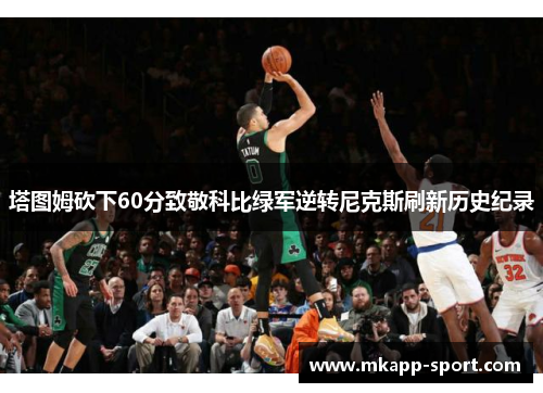 塔图姆砍下60分致敬科比绿军逆转尼克斯刷新历史纪录